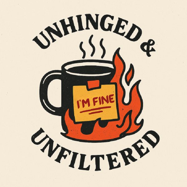 Unhinged and Unfiltered